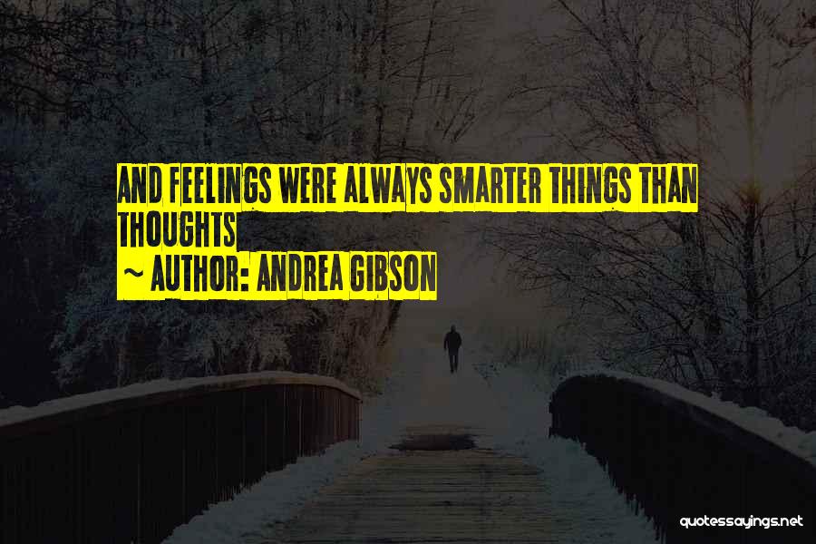 Andrea Gibson Quotes: And Feelings Were Always Smarter Things Than Thoughts