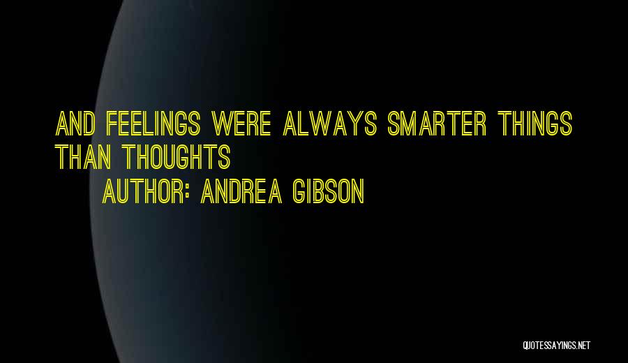 Andrea Gibson Quotes: And Feelings Were Always Smarter Things Than Thoughts