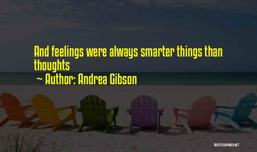 Andrea Gibson Quotes: And Feelings Were Always Smarter Things Than Thoughts