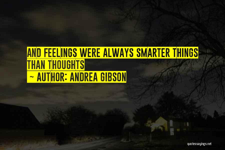 Andrea Gibson Quotes: And Feelings Were Always Smarter Things Than Thoughts