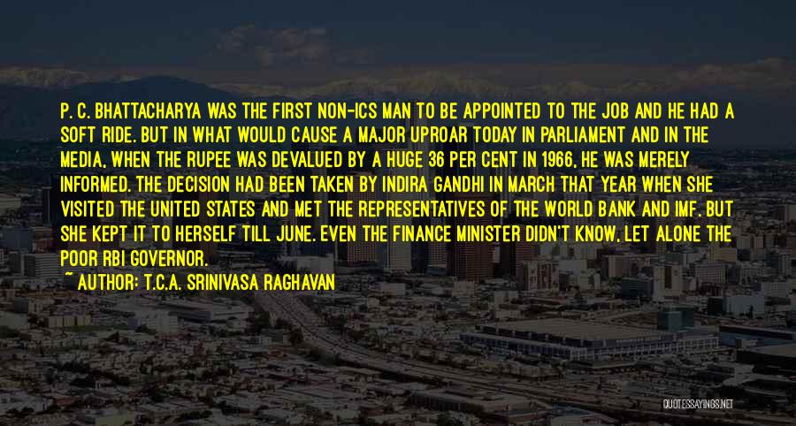 T.C.A. Srinivasa Raghavan Quotes: P. C. Bhattacharya Was The First Non-ics Man To Be Appointed To The Job And He Had A Soft Ride.