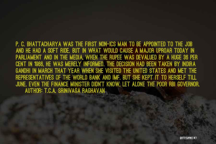 T.C.A. Srinivasa Raghavan Quotes: P. C. Bhattacharya Was The First Non-ics Man To Be Appointed To The Job And He Had A Soft Ride.