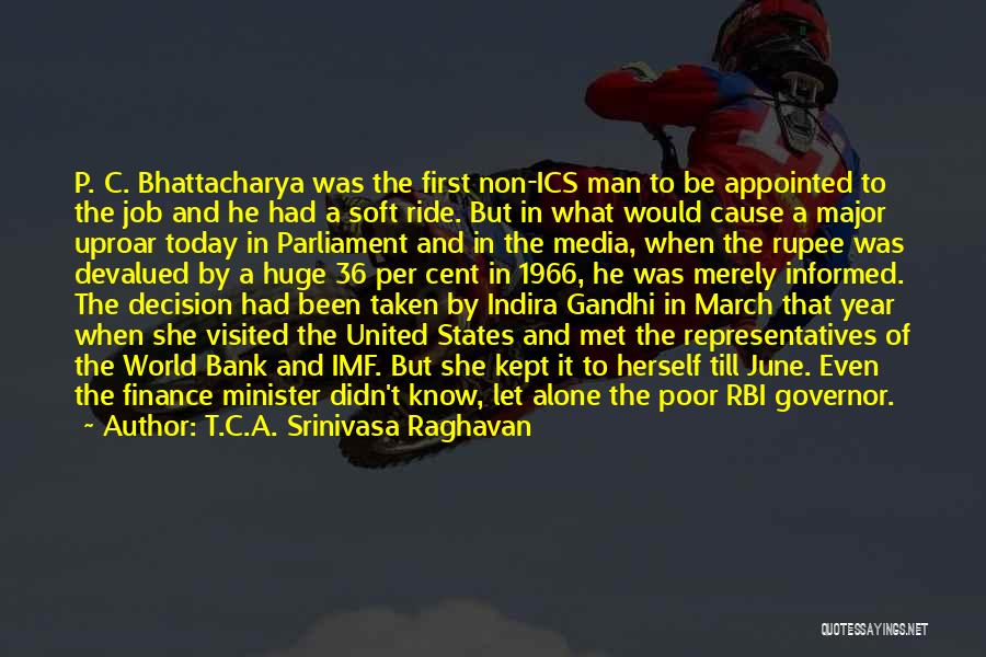 T.C.A. Srinivasa Raghavan Quotes: P. C. Bhattacharya Was The First Non-ics Man To Be Appointed To The Job And He Had A Soft Ride.