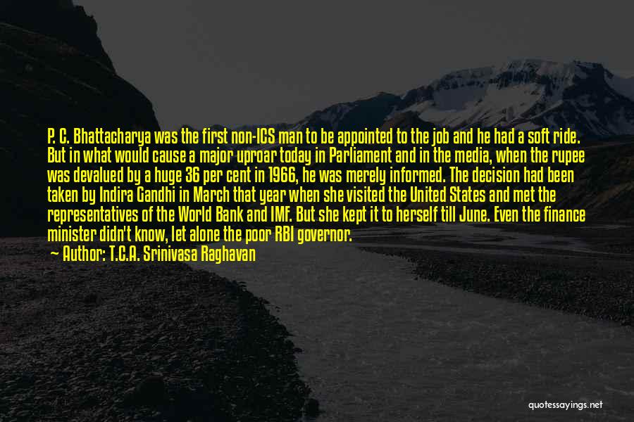 T.C.A. Srinivasa Raghavan Quotes: P. C. Bhattacharya Was The First Non-ics Man To Be Appointed To The Job And He Had A Soft Ride.