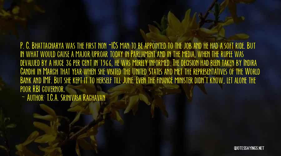 T.C.A. Srinivasa Raghavan Quotes: P. C. Bhattacharya Was The First Non-ics Man To Be Appointed To The Job And He Had A Soft Ride.