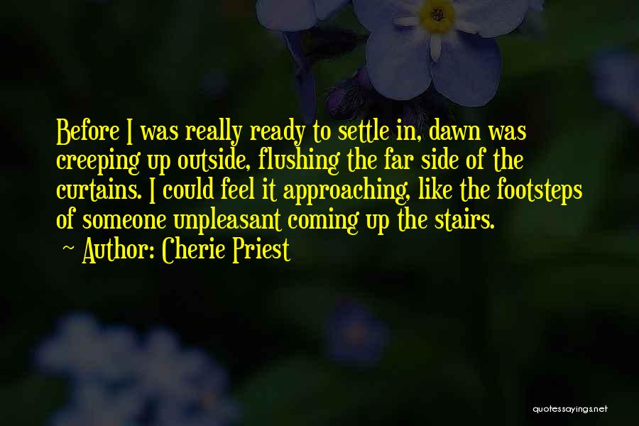 Cherie Priest Quotes: Before I Was Really Ready To Settle In, Dawn Was Creeping Up Outside, Flushing The Far Side Of The Curtains.