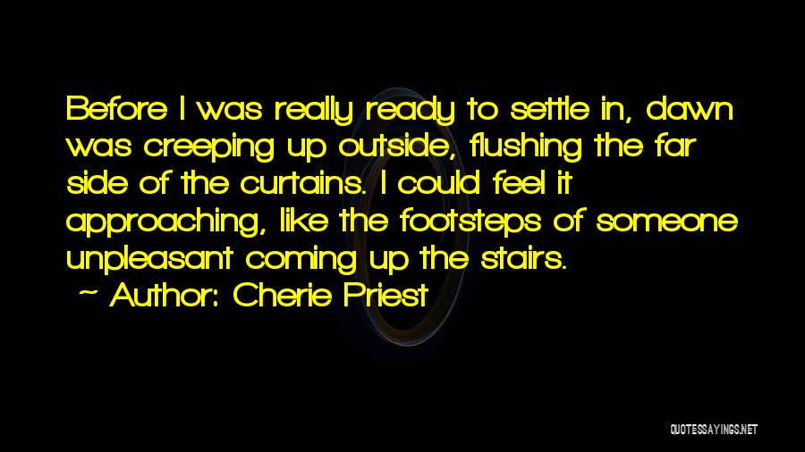 Cherie Priest Quotes: Before I Was Really Ready To Settle In, Dawn Was Creeping Up Outside, Flushing The Far Side Of The Curtains.