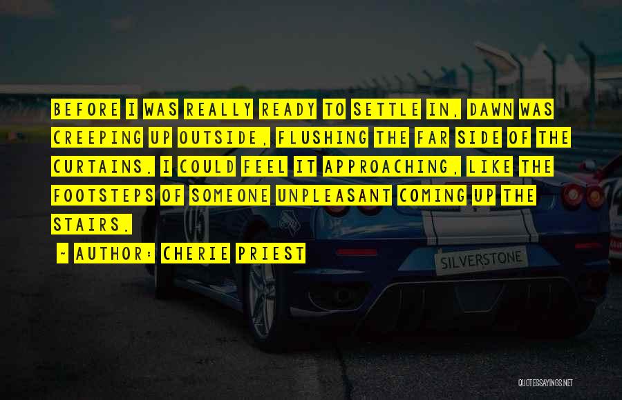 Cherie Priest Quotes: Before I Was Really Ready To Settle In, Dawn Was Creeping Up Outside, Flushing The Far Side Of The Curtains.