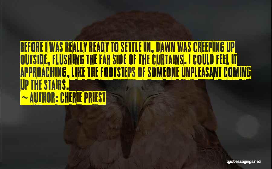 Cherie Priest Quotes: Before I Was Really Ready To Settle In, Dawn Was Creeping Up Outside, Flushing The Far Side Of The Curtains.