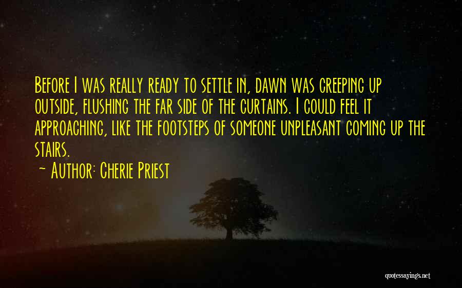 Cherie Priest Quotes: Before I Was Really Ready To Settle In, Dawn Was Creeping Up Outside, Flushing The Far Side Of The Curtains.