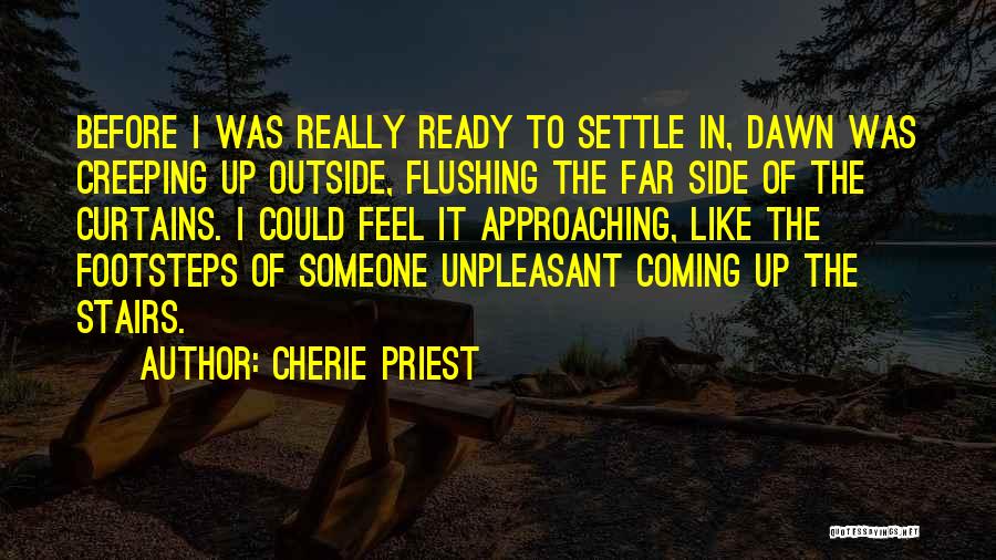 Cherie Priest Quotes: Before I Was Really Ready To Settle In, Dawn Was Creeping Up Outside, Flushing The Far Side Of The Curtains.