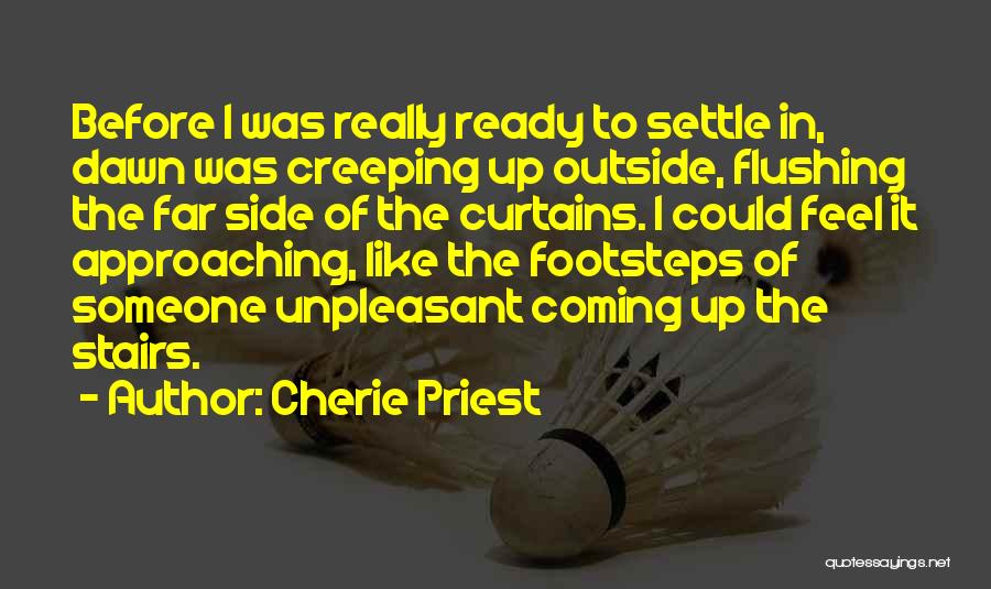 Cherie Priest Quotes: Before I Was Really Ready To Settle In, Dawn Was Creeping Up Outside, Flushing The Far Side Of The Curtains.