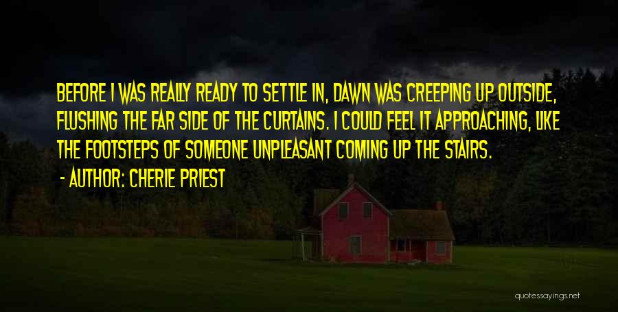 Cherie Priest Quotes: Before I Was Really Ready To Settle In, Dawn Was Creeping Up Outside, Flushing The Far Side Of The Curtains.