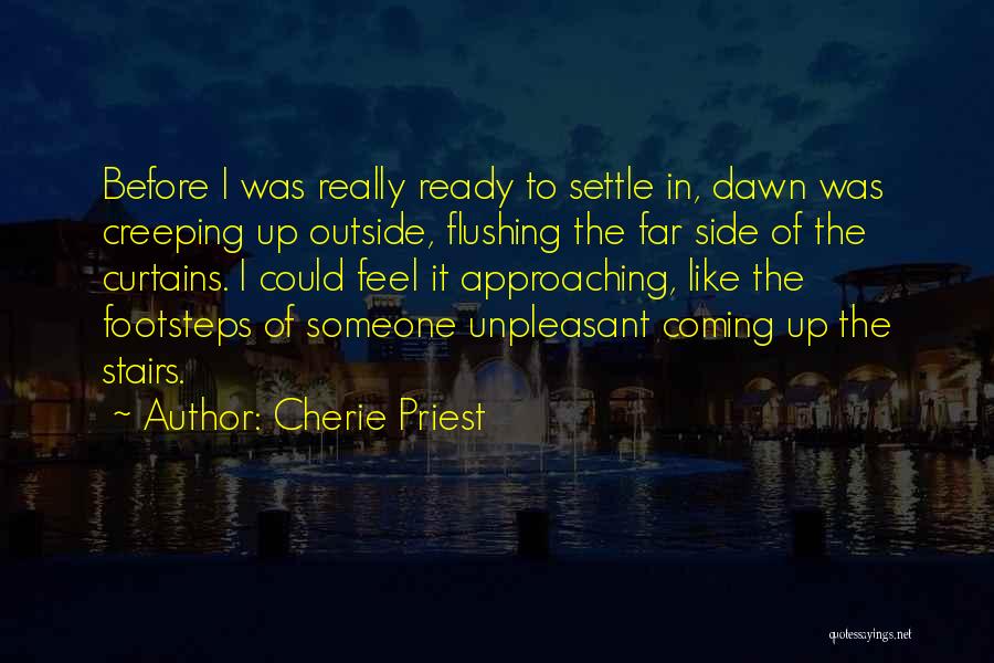 Cherie Priest Quotes: Before I Was Really Ready To Settle In, Dawn Was Creeping Up Outside, Flushing The Far Side Of The Curtains.