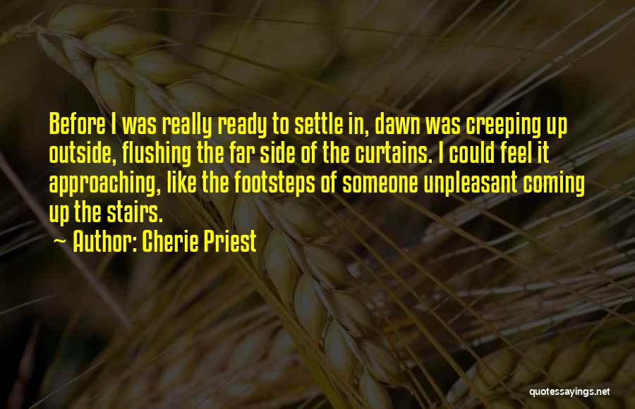 Cherie Priest Quotes: Before I Was Really Ready To Settle In, Dawn Was Creeping Up Outside, Flushing The Far Side Of The Curtains.