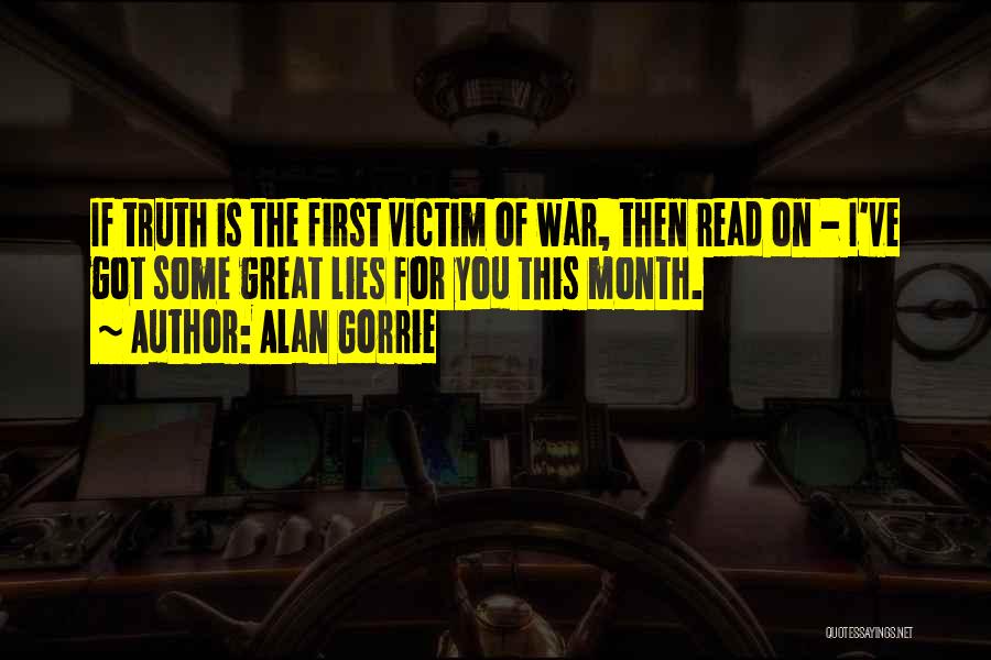 Alan Gorrie Quotes: If Truth Is The First Victim Of War, Then Read On - I've Got Some Great Lies For You This