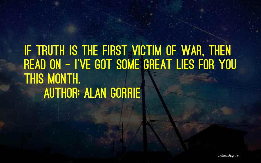 Alan Gorrie Quotes: If Truth Is The First Victim Of War, Then Read On - I've Got Some Great Lies For You This