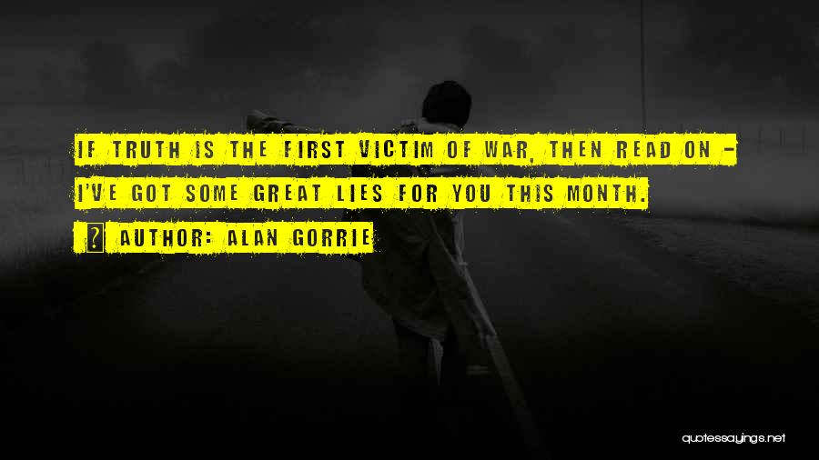 Alan Gorrie Quotes: If Truth Is The First Victim Of War, Then Read On - I've Got Some Great Lies For You This