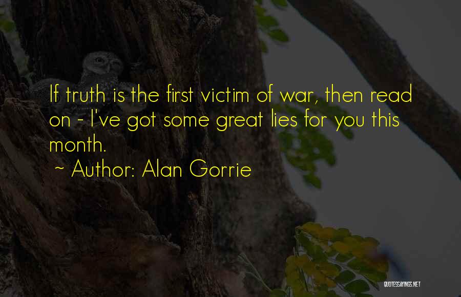 Alan Gorrie Quotes: If Truth Is The First Victim Of War, Then Read On - I've Got Some Great Lies For You This