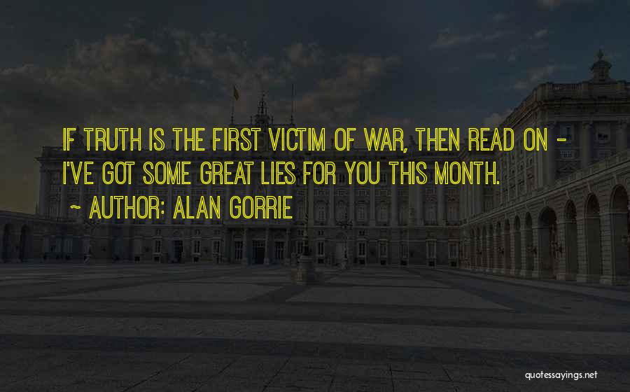 Alan Gorrie Quotes: If Truth Is The First Victim Of War, Then Read On - I've Got Some Great Lies For You This