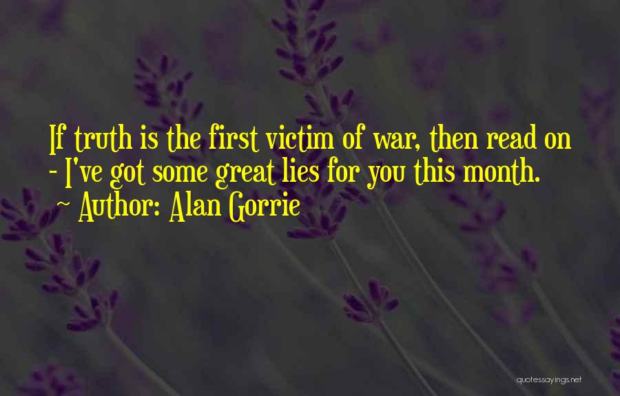 Alan Gorrie Quotes: If Truth Is The First Victim Of War, Then Read On - I've Got Some Great Lies For You This