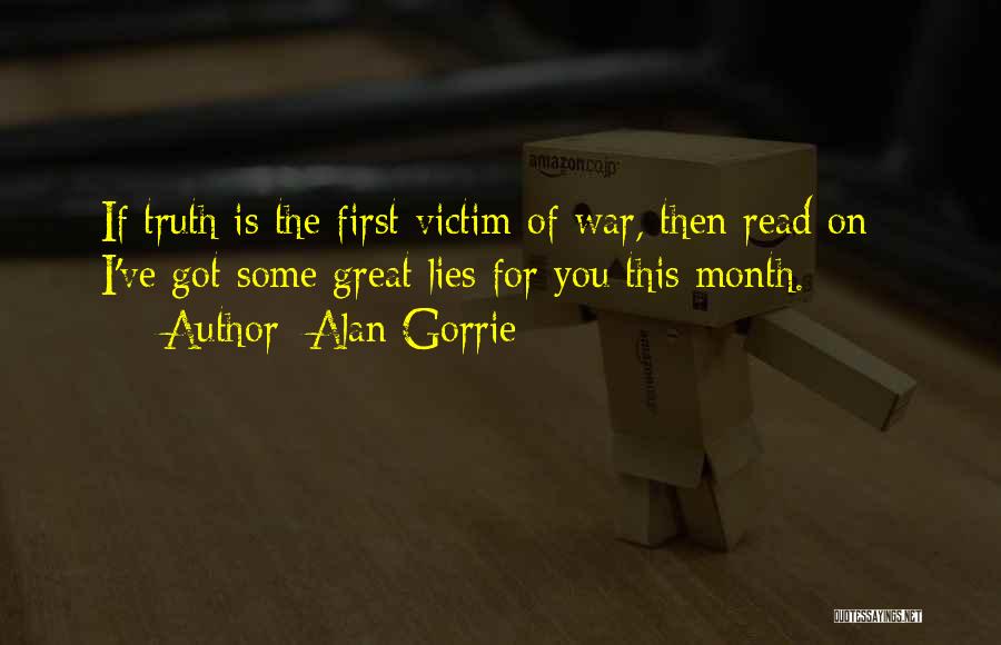 Alan Gorrie Quotes: If Truth Is The First Victim Of War, Then Read On - I've Got Some Great Lies For You This