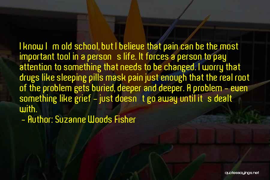 Suzanne Woods Fisher Quotes: I Know I'm Old School, But I Believe That Pain Can Be The Most Important Tool In A Person's Life.