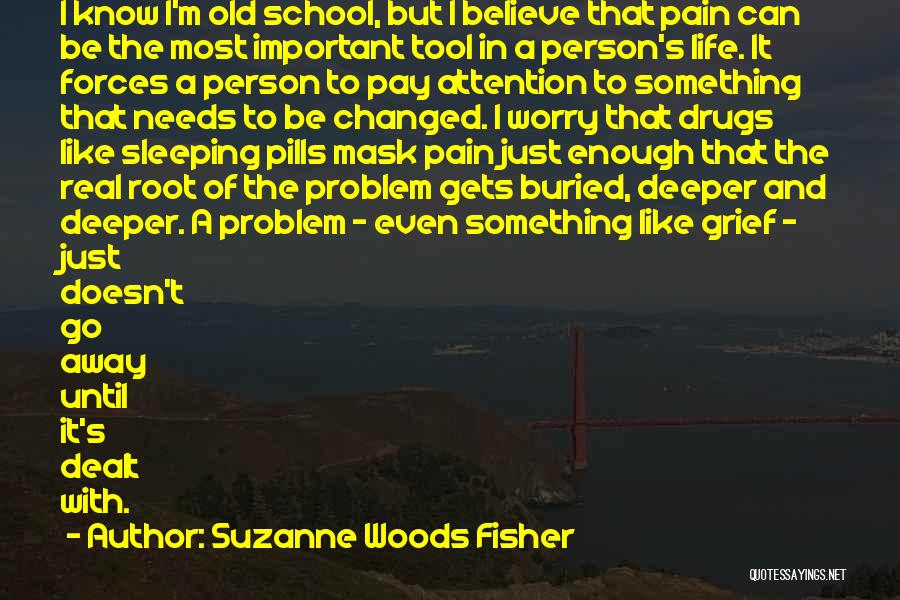 Suzanne Woods Fisher Quotes: I Know I'm Old School, But I Believe That Pain Can Be The Most Important Tool In A Person's Life.