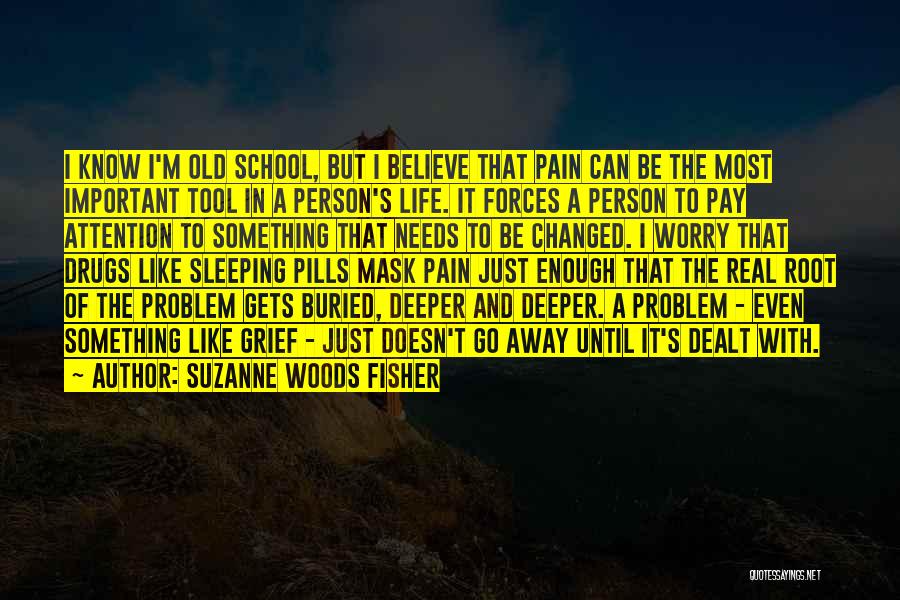 Suzanne Woods Fisher Quotes: I Know I'm Old School, But I Believe That Pain Can Be The Most Important Tool In A Person's Life.