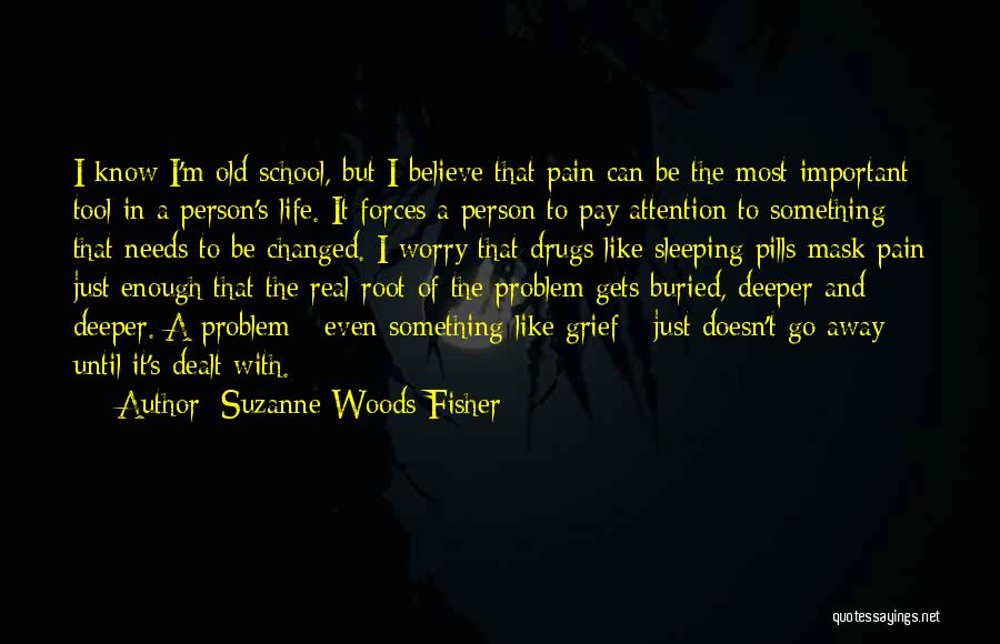 Suzanne Woods Fisher Quotes: I Know I'm Old School, But I Believe That Pain Can Be The Most Important Tool In A Person's Life.