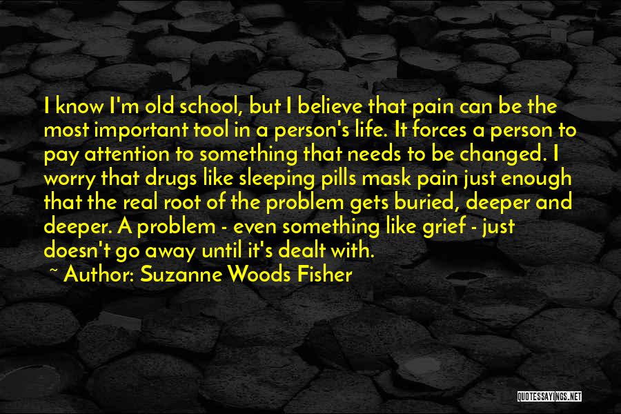 Suzanne Woods Fisher Quotes: I Know I'm Old School, But I Believe That Pain Can Be The Most Important Tool In A Person's Life.