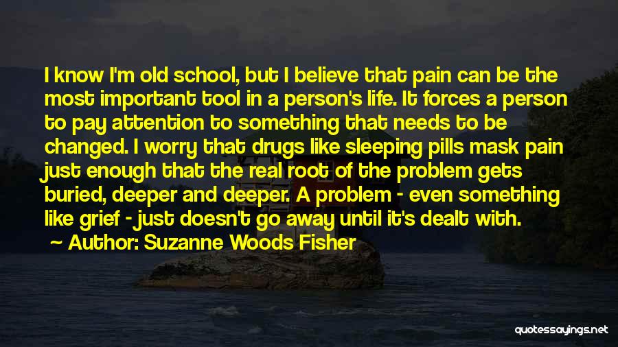 Suzanne Woods Fisher Quotes: I Know I'm Old School, But I Believe That Pain Can Be The Most Important Tool In A Person's Life.