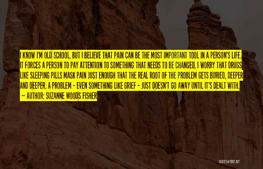 Suzanne Woods Fisher Quotes: I Know I'm Old School, But I Believe That Pain Can Be The Most Important Tool In A Person's Life.