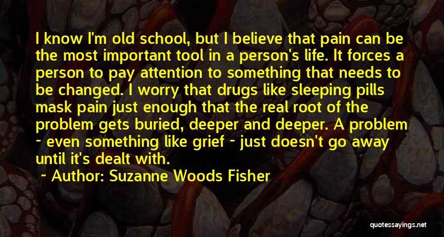 Suzanne Woods Fisher Quotes: I Know I'm Old School, But I Believe That Pain Can Be The Most Important Tool In A Person's Life.
