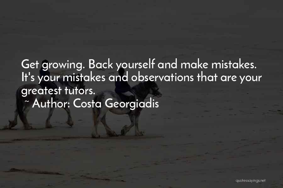 Costa Georgiadis Quotes: Get Growing. Back Yourself And Make Mistakes. It's Your Mistakes And Observations That Are Your Greatest Tutors.