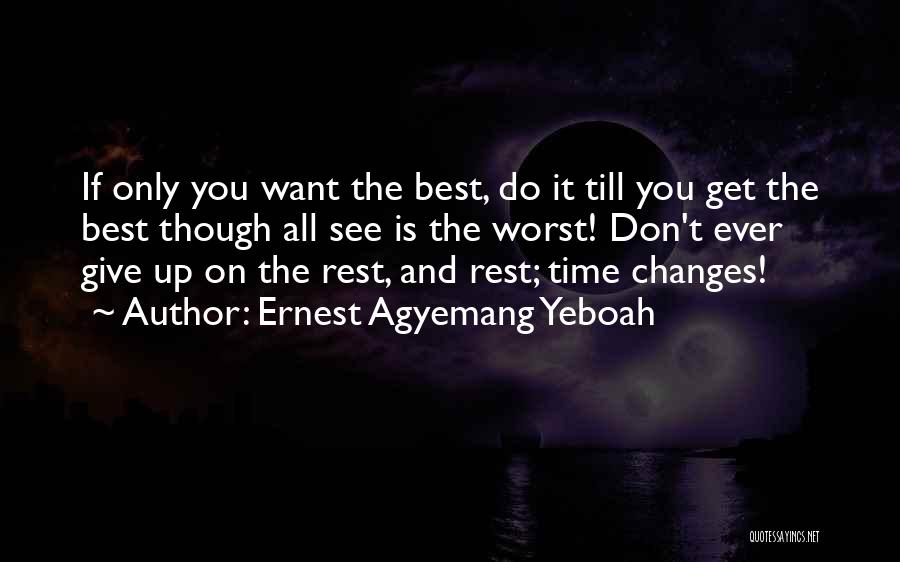 Ernest Agyemang Yeboah Quotes: If Only You Want The Best, Do It Till You Get The Best Though All See Is The Worst! Don't