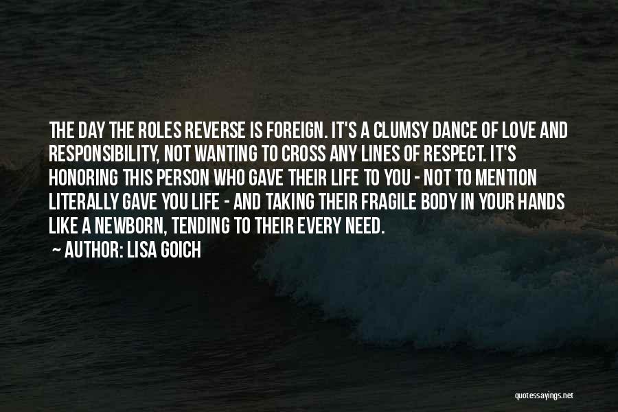 Lisa Goich Quotes: The Day The Roles Reverse Is Foreign. It's A Clumsy Dance Of Love And Responsibility, Not Wanting To Cross Any