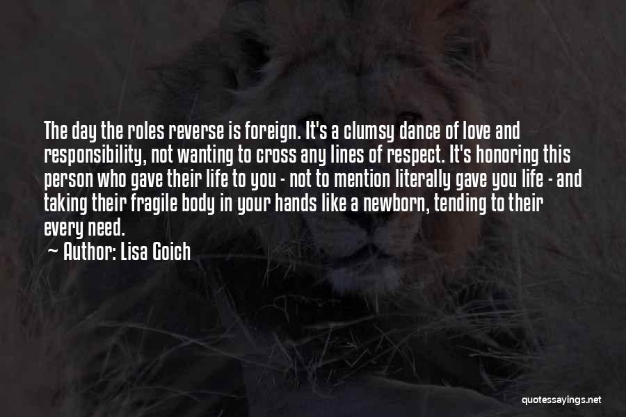 Lisa Goich Quotes: The Day The Roles Reverse Is Foreign. It's A Clumsy Dance Of Love And Responsibility, Not Wanting To Cross Any