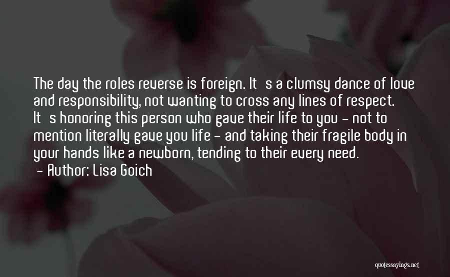 Lisa Goich Quotes: The Day The Roles Reverse Is Foreign. It's A Clumsy Dance Of Love And Responsibility, Not Wanting To Cross Any