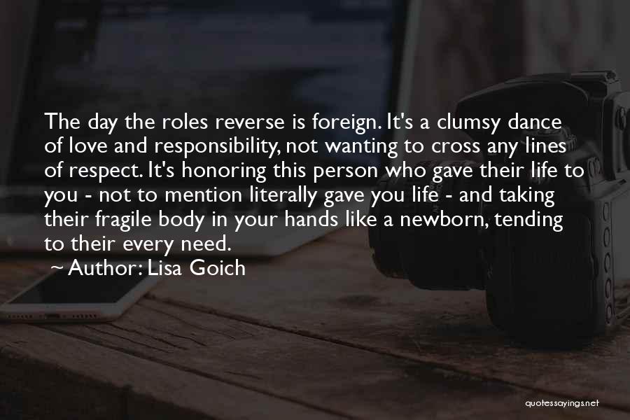 Lisa Goich Quotes: The Day The Roles Reverse Is Foreign. It's A Clumsy Dance Of Love And Responsibility, Not Wanting To Cross Any