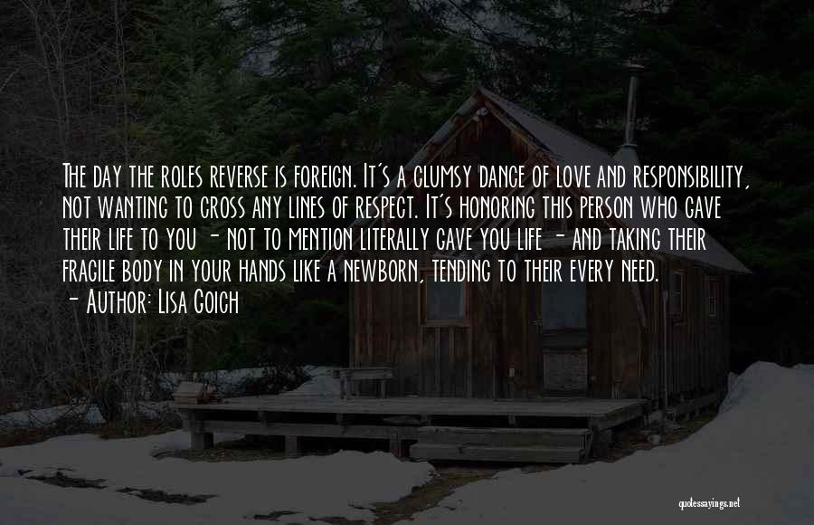 Lisa Goich Quotes: The Day The Roles Reverse Is Foreign. It's A Clumsy Dance Of Love And Responsibility, Not Wanting To Cross Any