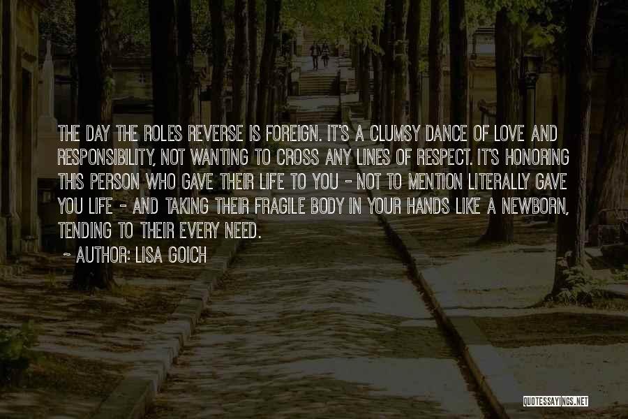 Lisa Goich Quotes: The Day The Roles Reverse Is Foreign. It's A Clumsy Dance Of Love And Responsibility, Not Wanting To Cross Any