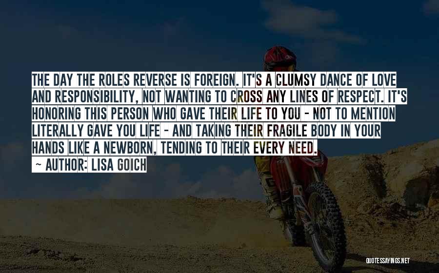 Lisa Goich Quotes: The Day The Roles Reverse Is Foreign. It's A Clumsy Dance Of Love And Responsibility, Not Wanting To Cross Any