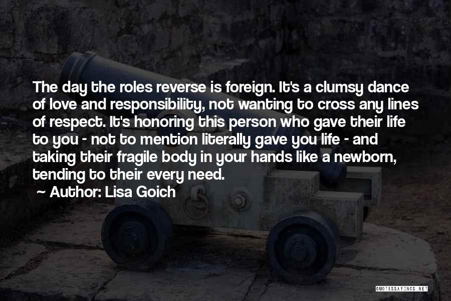 Lisa Goich Quotes: The Day The Roles Reverse Is Foreign. It's A Clumsy Dance Of Love And Responsibility, Not Wanting To Cross Any