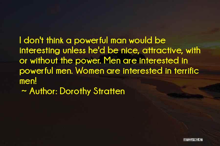 Dorothy Stratten Quotes: I Don't Think A Powerful Man Would Be Interesting Unless He'd Be Nice, Attractive, With Or Without The Power. Men