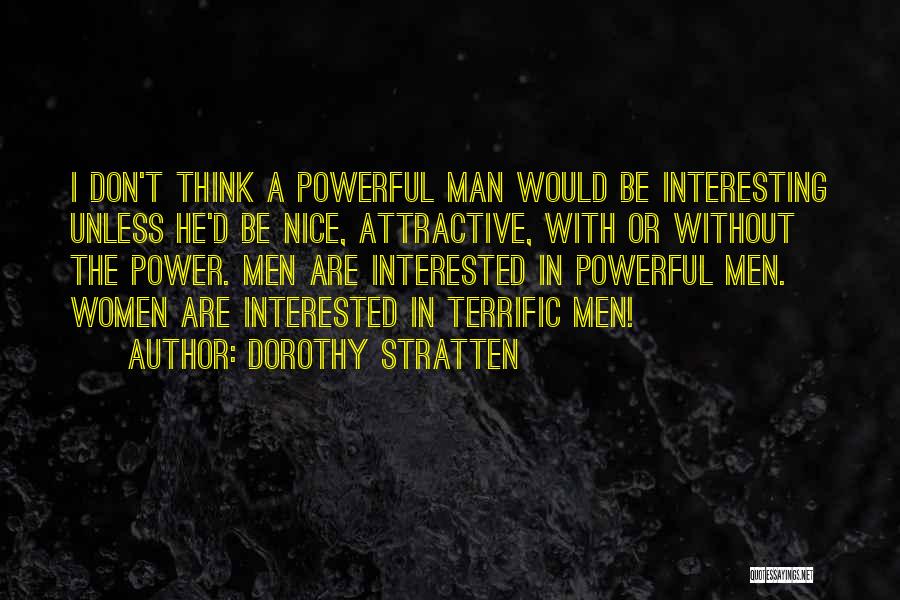 Dorothy Stratten Quotes: I Don't Think A Powerful Man Would Be Interesting Unless He'd Be Nice, Attractive, With Or Without The Power. Men