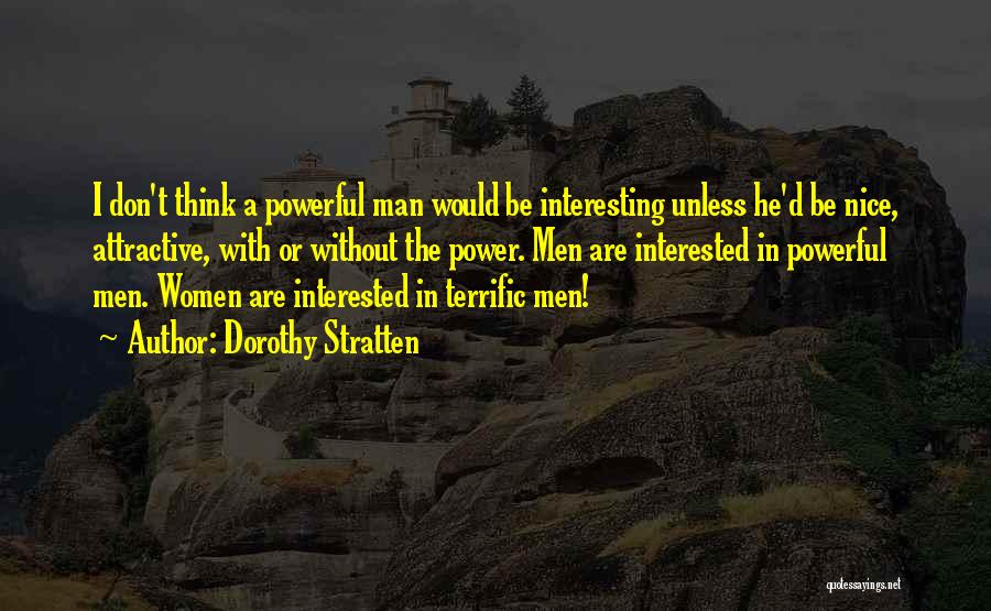 Dorothy Stratten Quotes: I Don't Think A Powerful Man Would Be Interesting Unless He'd Be Nice, Attractive, With Or Without The Power. Men