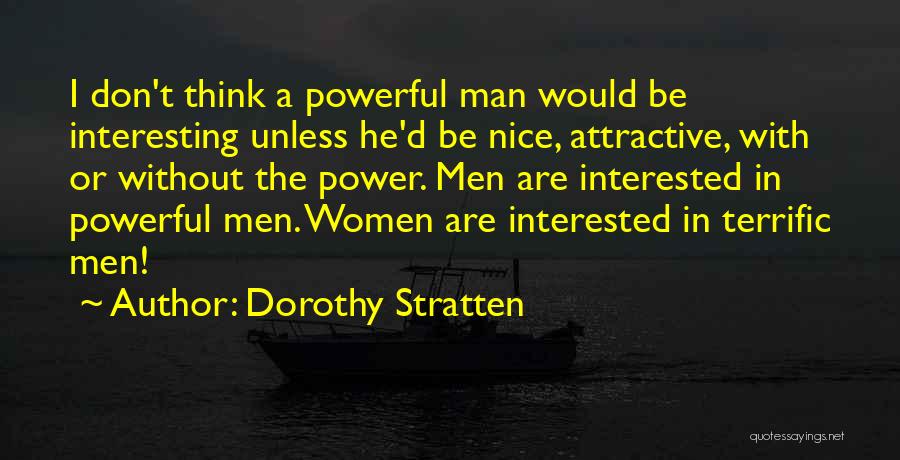 Dorothy Stratten Quotes: I Don't Think A Powerful Man Would Be Interesting Unless He'd Be Nice, Attractive, With Or Without The Power. Men