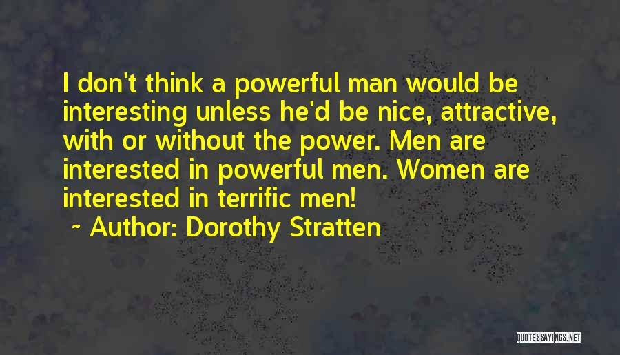 Dorothy Stratten Quotes: I Don't Think A Powerful Man Would Be Interesting Unless He'd Be Nice, Attractive, With Or Without The Power. Men