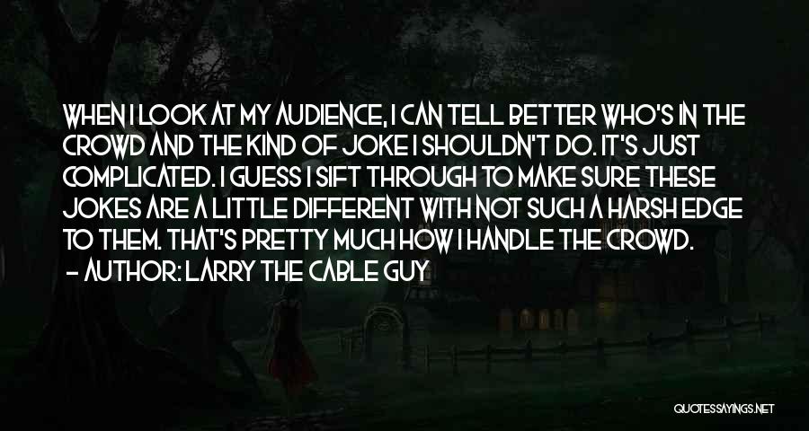 Larry The Cable Guy Quotes: When I Look At My Audience, I Can Tell Better Who's In The Crowd And The Kind Of Joke I